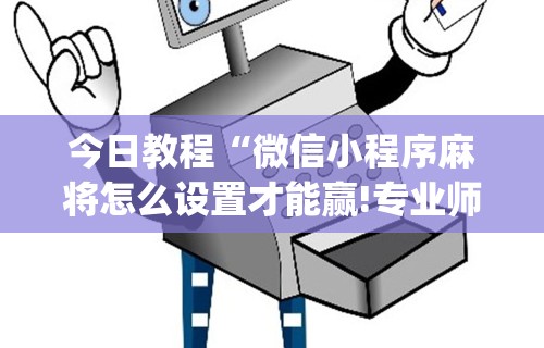 终于懂了“微乐江西麻将小程序必赢神器免费安装”揭秘透视辅助万能挂用法