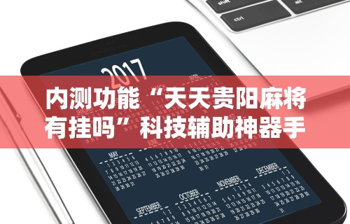 内测功能“天天贵阳麻将有挂吗”科技辅助神器手机版教程
