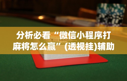 教程解析“微乐安徽麻将怎么提高胜率	”开挂(透视)辅助教程