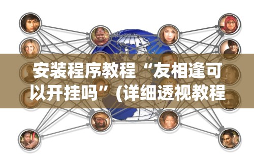 安装程序教程“友相逢可以开挂吗	”(详细透视教程)-知乎