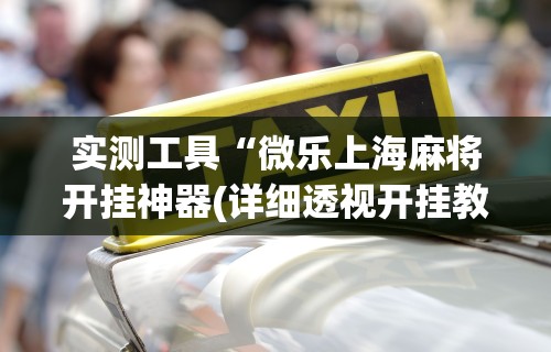 必看科普“广东雀神挂试用一天	”开挂辅助详细步骤