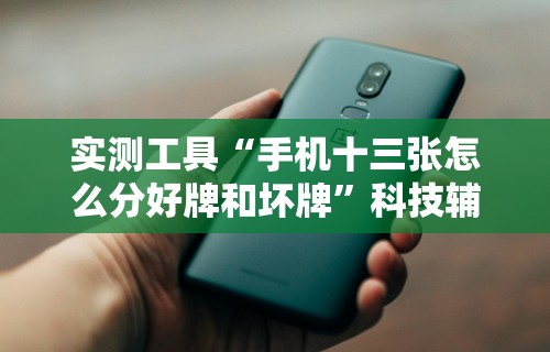 实测工具“手机十三张怎么分好牌和坏牌	”科技辅助神器手机版
