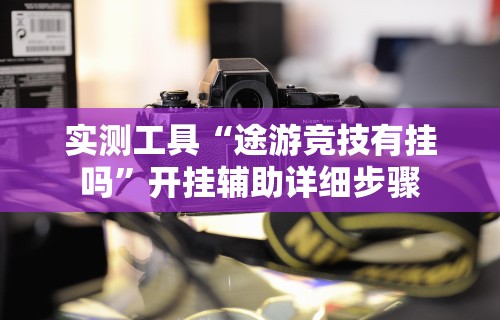 实测工具“途游竞技有挂吗”开挂辅助详细步骤