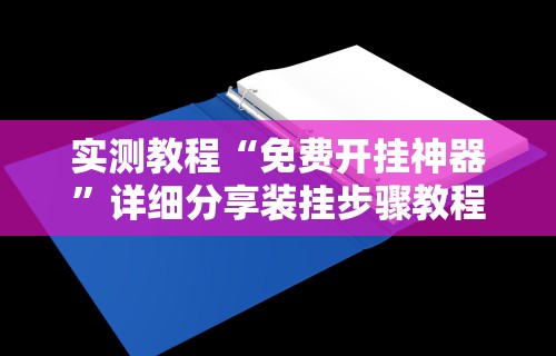 实测教程“免费开挂神器	”详细分享装挂步骤教程