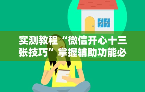 实测教程“微信开心十三张技巧”掌握辅助功能必胜规则