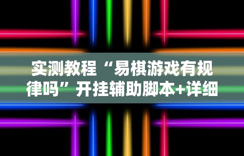 实测教程“易棋游戏有规律吗”开挂辅助脚本+详细开挂安装教程