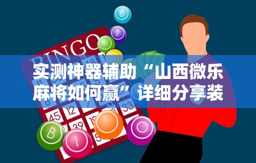 实测神器辅助“山西微乐麻将如何赢	”详细分享装挂步骤