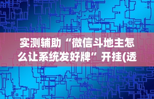 实测辅助“微信斗地主怎么让系统发好牌”开挂(透视)辅助教程