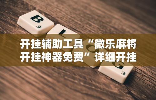 【第一攻略】“微乐技巧”开挂辅助脚本+详细开挂