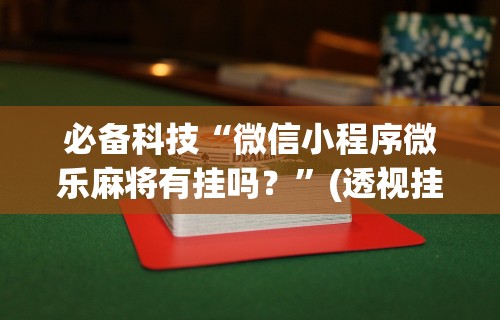 2026首发辅助“微乐刨幺填大坑透视苹果”辅助工具插件,揭秘技巧开挂