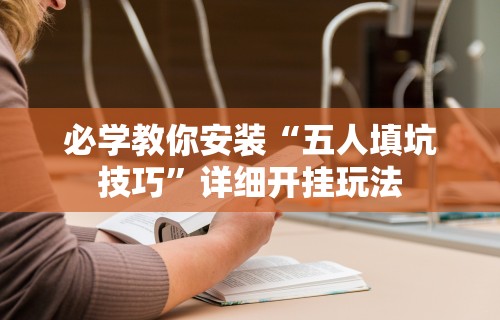 必学教你安装“五人填坑技巧”详细开挂玩法