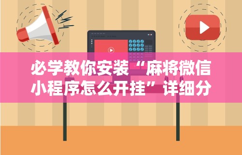 必学教你安装“麻将微信小程序怎么开挂	”详细分享装挂