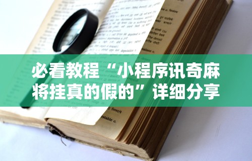 必看教程“小程序讯奇麻将挂真的假的”详细分享装挂步骤教程