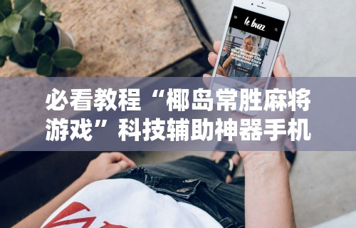 必看教程“椰岛常胜麻将游戏”科技辅助神器手机版教程