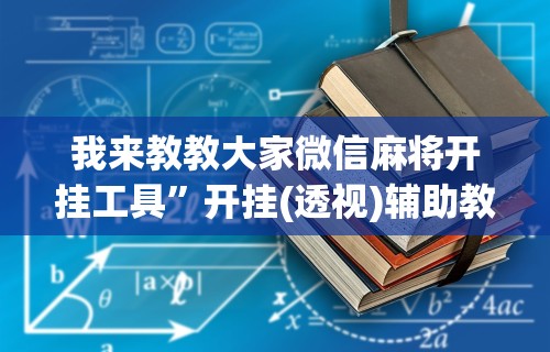 3分钟学会“贵阳微乐麻将开挂神器下载”分享用挂教程