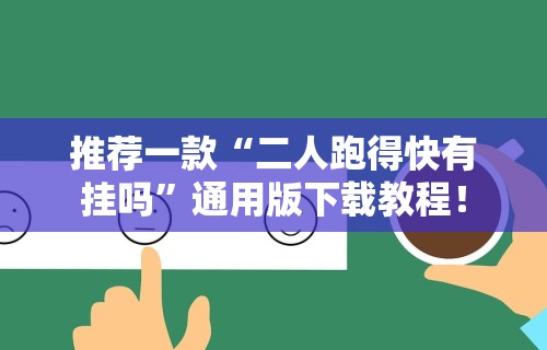 推荐一款“二人跑得快有挂吗”通用版下载教程！