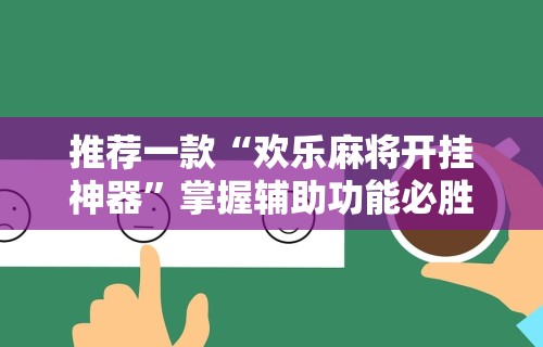 推荐一款“欢乐麻将开挂神器”掌握辅助功能必胜规则