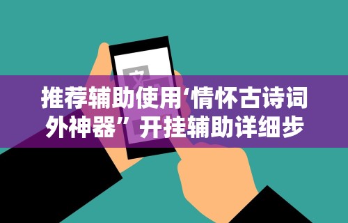 推荐辅助使用‘情怀古诗词外神器”开挂辅助详细步骤