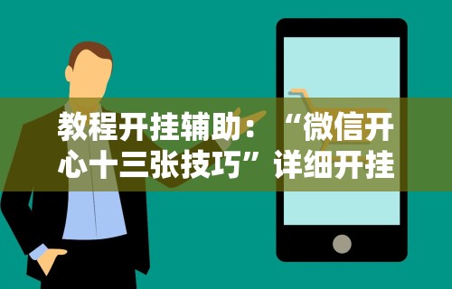 教程开挂辅助：“微信开心十三张技巧”详细开挂玩法
