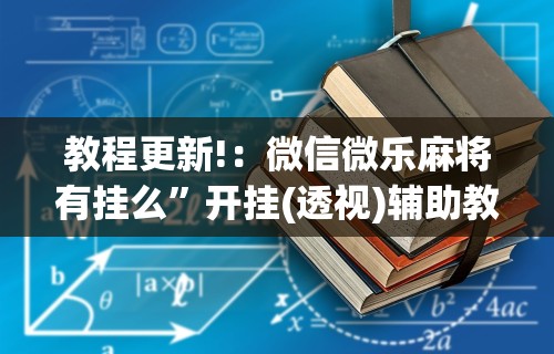 教程更新!：微信微乐麻将有挂么	”开挂(透视)辅助教程