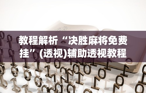 最新一款“微乐27王有没有挂？”开挂(透视)辅助教程