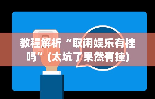 教程解析“取闲娱乐有挂吗	”(太坑了果然有挂)