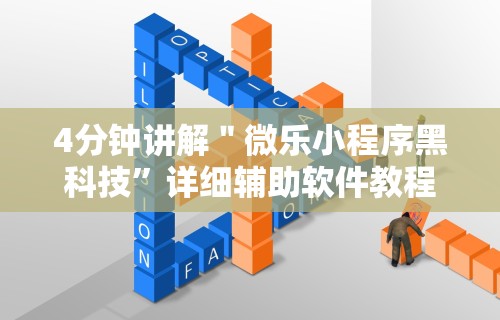 4分钟讲解＂微乐小程序黑科技	”详细辅助软件教程