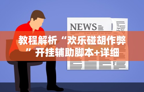 教程解析“欢乐碰胡作弊”开挂辅助脚本+详细