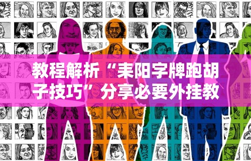 教程解析“耒阳字牌跑胡子技巧”分享必要外挂教程
