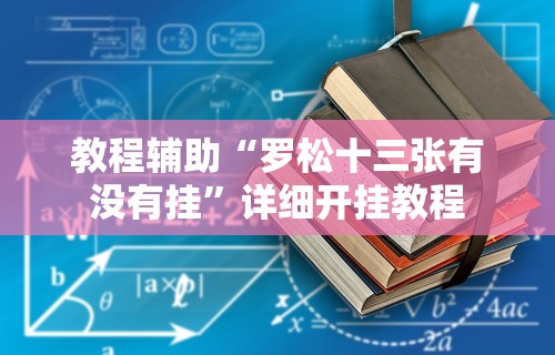 教程辅助“罗松十三张有没有挂”详细开挂教程