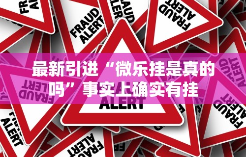 最新引进“微乐挂是真的吗”事实上确实有挂