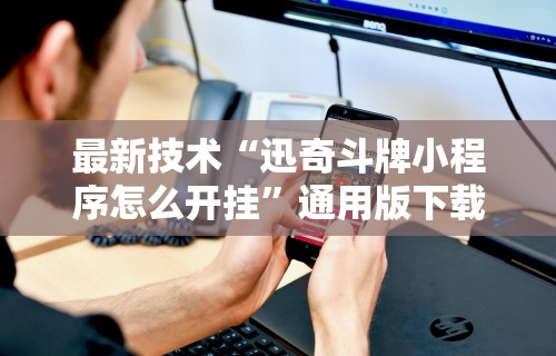 最新技术“迅奇斗牌小程序怎么开挂	”通用版下载教程!