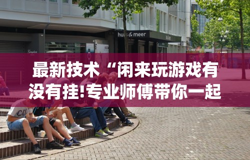 科技分享“微乐填大坑开挂视频”确实有挂