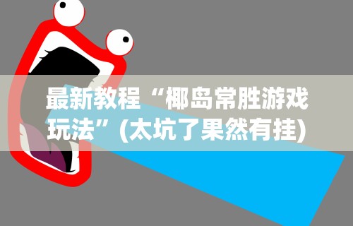 最新教程“椰岛常胜游戏玩法	”(太坑了果然有挂)