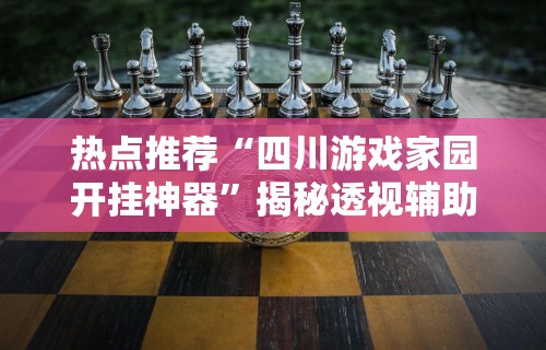 辅助最新信息“新永和大厅开挂辅助下载	”科技辅助神器手机版教程