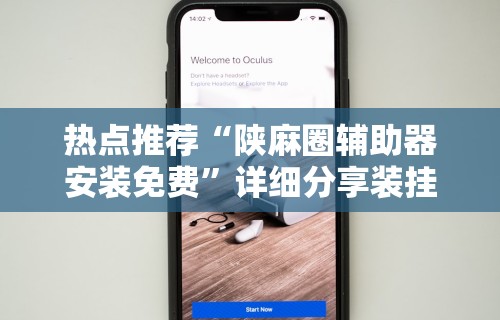 3分钟学会“微信功夫川麻辅助下载”分享必要外挂教程