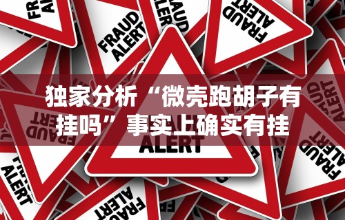 独家分析“微壳跑胡子有挂吗	”事实上确实有挂