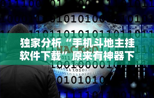 独家分析“手机斗地主挂软件下载”原来有神器下载！