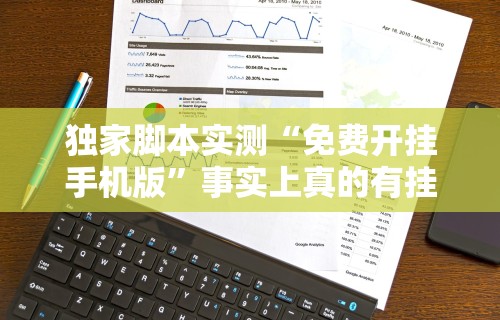 独家脚本实测“免费开挂手机版”事实上真的有挂