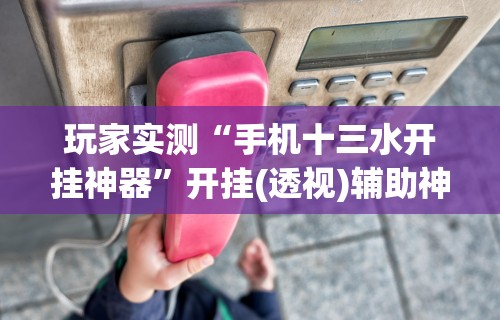 专家分析“新青鸟大厅有透视挂吗	”详细透视辅助教程官方正版下载