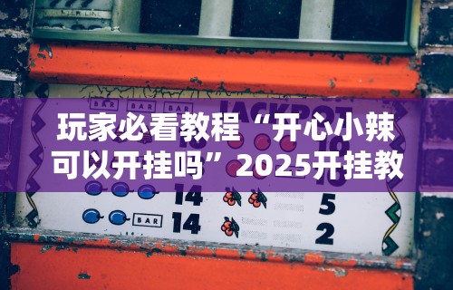 重大来袭“哈儿麻将有挂没得	”开挂(透视)辅助教程