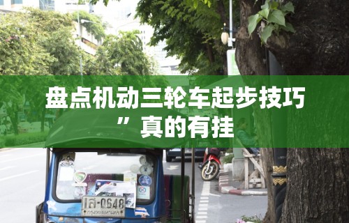 盘点机动三轮车起步技巧	”真的有挂