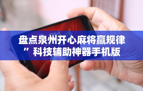 盘点泉州开心麻将赢规律	”科技辅助神器手机版