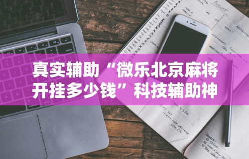 2026最新一代“中至窝龙有挂吗”开挂科技辅助神器手机
