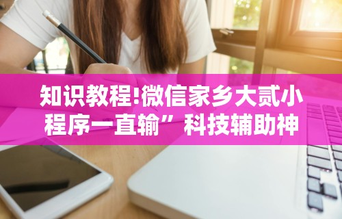 知识教程!微信家乡大贰小程序一直输”科技辅助神器手机