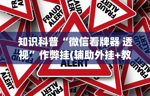 知识科普“微信看牌器 透视”作弊挂(辅助外挂+教程)