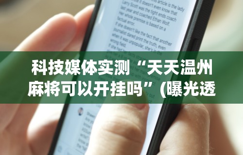 科技媒体实测“天天温州麻将可以开挂吗”(曝光透视必备猫腻)