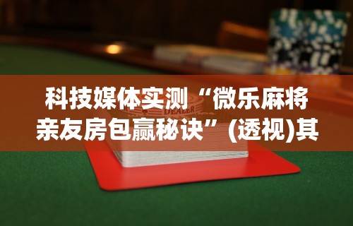 玩家秒懂“微乐挖坑牌的规律”开挂(透视)辅助教程