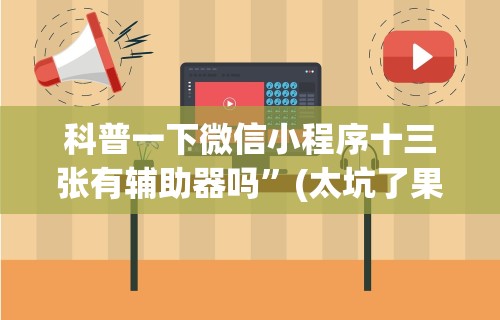 科普一下微信小程序十三张有辅助器吗”(太坑了果然有挂)