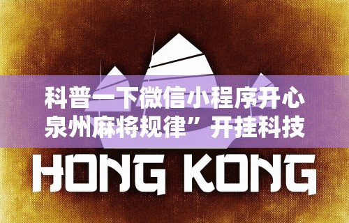 科普一下微信小程序开心泉州麻将规律	”开挂科技辅助神器手机